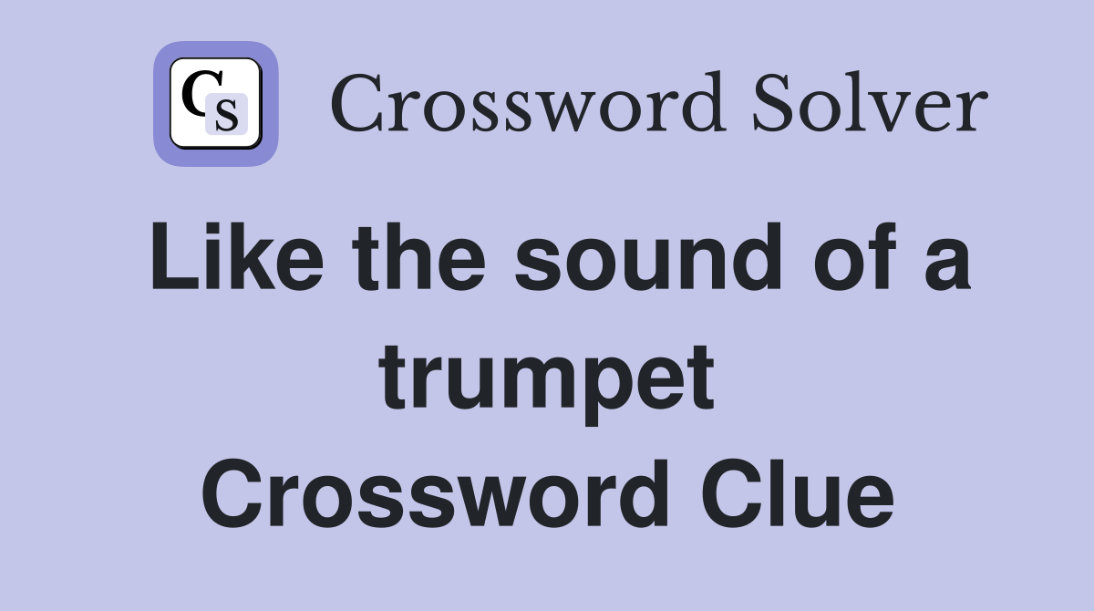 Like the sound of a trumpet Crossword Clue Answers Crossword Solver